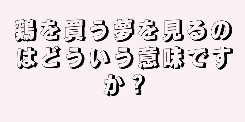 鶏を買う夢を見るのはどういう意味ですか？
