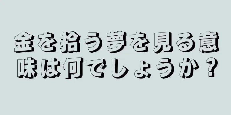 金を拾う夢を見る意味は何でしょうか？