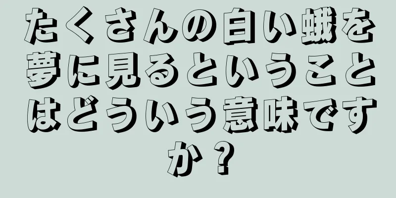 たくさんの白い蛾を夢に見るということはどういう意味ですか？