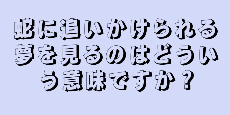 蛇に追いかけられる夢を見るのはどういう意味ですか？