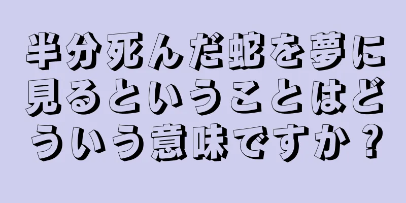 半分死んだ蛇を夢に見るということはどういう意味ですか？
