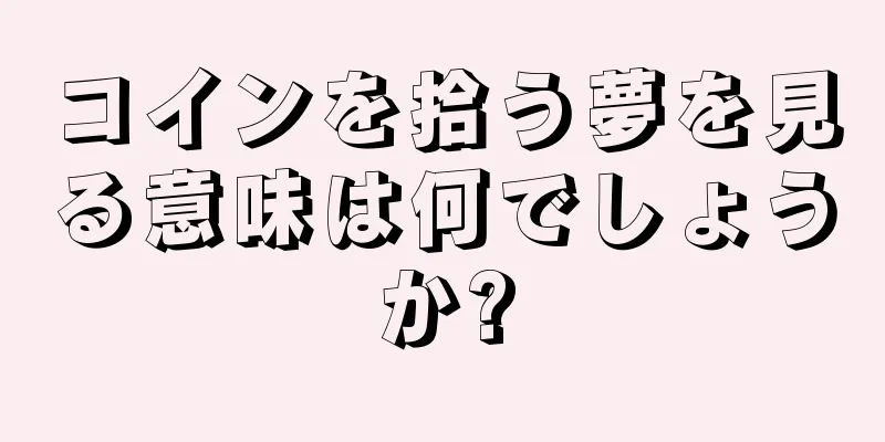 コインを拾う夢を見る意味は何でしょうか?