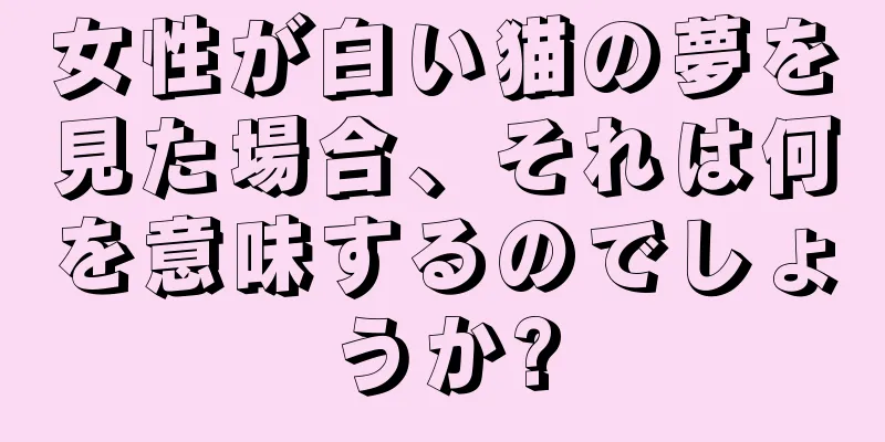 女性が白い猫の夢を見た場合、それは何を意味するのでしょうか?