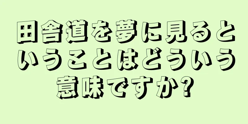 田舎道を夢に見るということはどういう意味ですか?