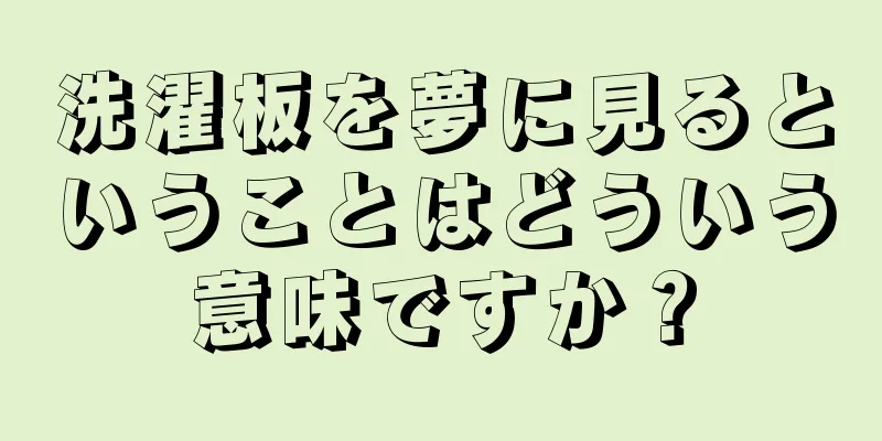 洗濯板を夢に見るということはどういう意味ですか？