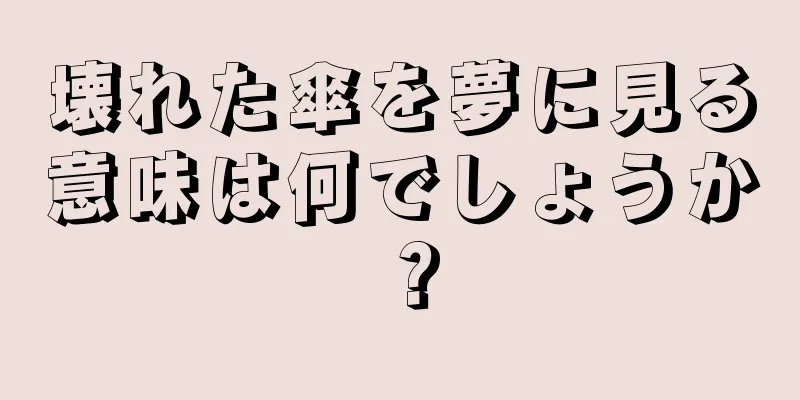 壊れた傘を夢に見る意味は何でしょうか？