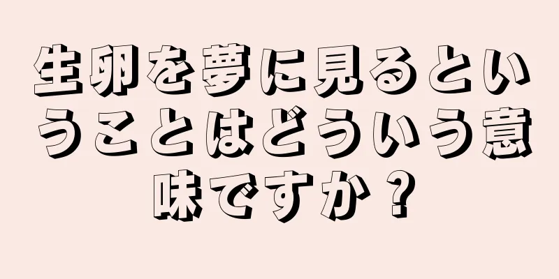 生卵を夢に見るということはどういう意味ですか？