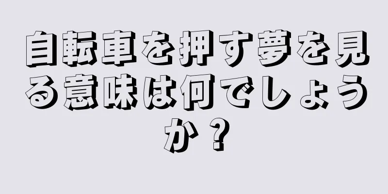 自転車を押す夢を見る意味は何でしょうか？