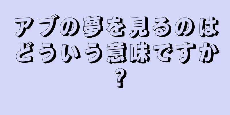 アブの夢を見るのはどういう意味ですか？