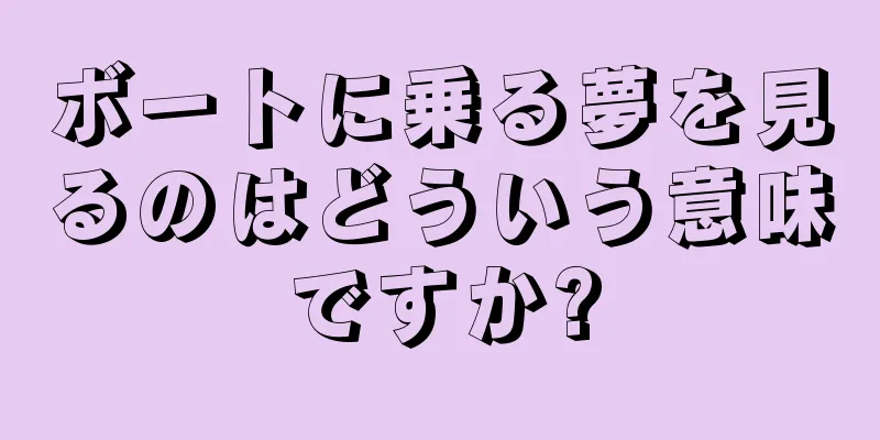 ボートに乗る夢を見るのはどういう意味ですか?