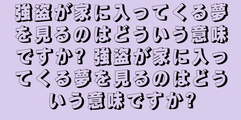 強盗が家に入ってくる夢を見るのはどういう意味ですか? 強盗が家に入ってくる夢を見るのはどういう意味ですか?