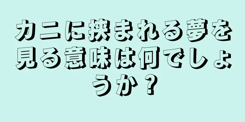 カニに挟まれる夢を見る意味は何でしょうか？