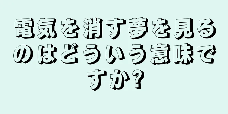 電気を消す夢を見るのはどういう意味ですか?
