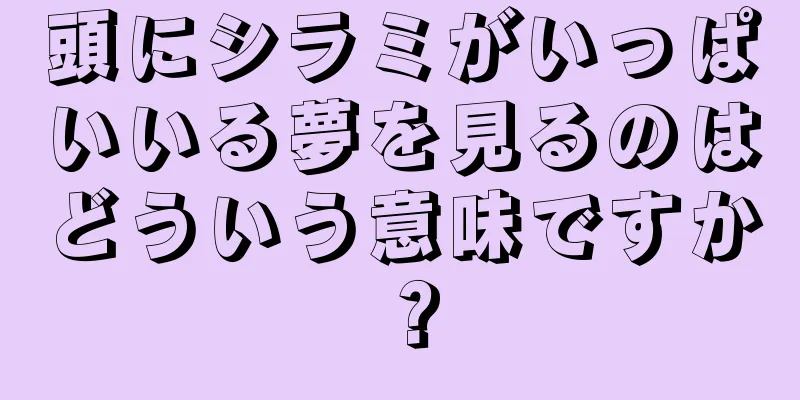 頭にシラミがいっぱいいる夢を見るのはどういう意味ですか？