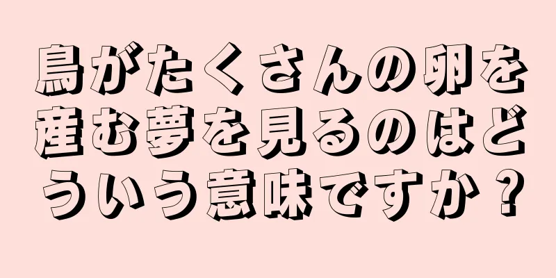 鳥がたくさんの卵を産む夢を見るのはどういう意味ですか？