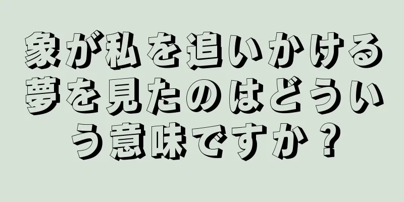 象が私を追いかける夢を見たのはどういう意味ですか？