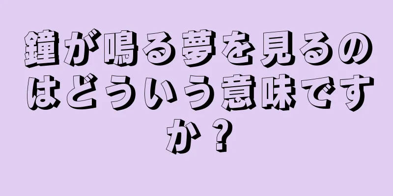 鐘が鳴る夢を見るのはどういう意味ですか？