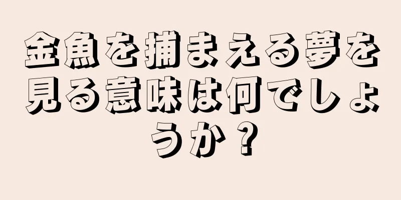 金魚を捕まえる夢を見る意味は何でしょうか？