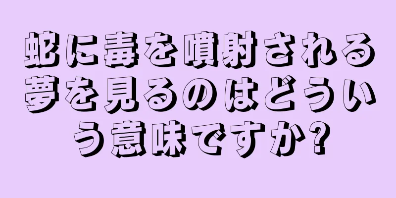 蛇に毒を噴射される夢を見るのはどういう意味ですか?