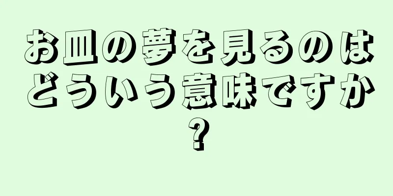 お皿の夢を見るのはどういう意味ですか?