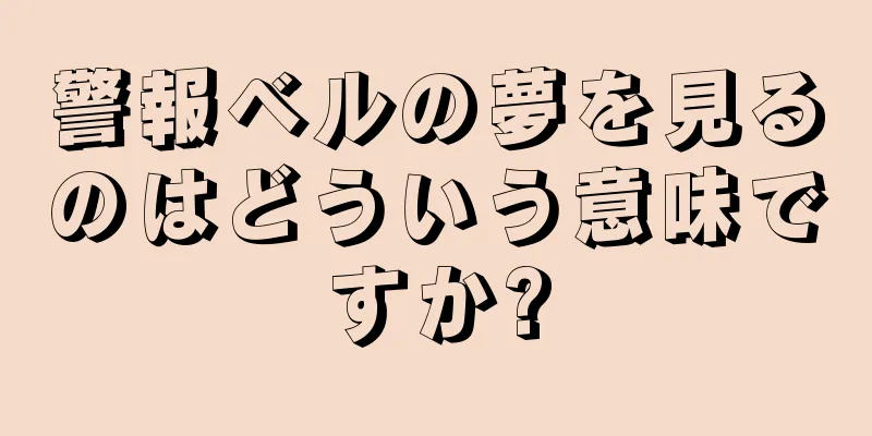 警報ベルの夢を見るのはどういう意味ですか?