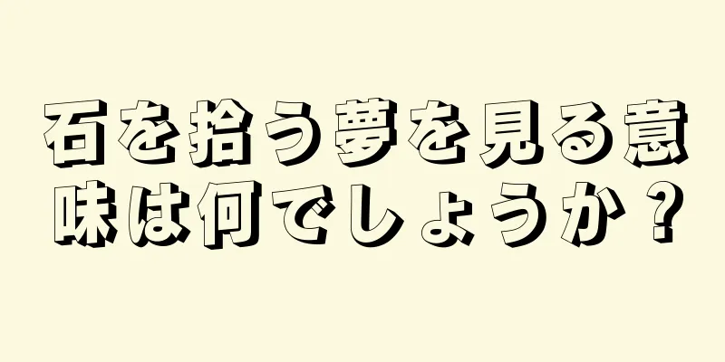 石を拾う夢を見る意味は何でしょうか？