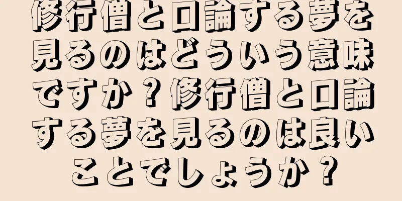 修行僧と口論する夢を見るのはどういう意味ですか？修行僧と口論する夢を見るのは良いことでしょうか？