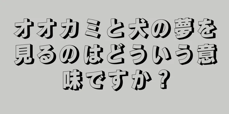 オオカミと犬の夢を見るのはどういう意味ですか？