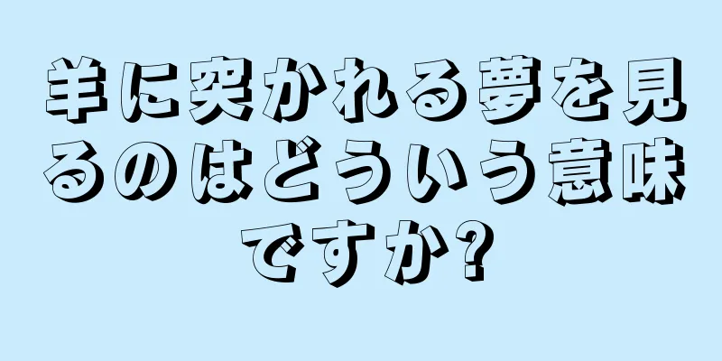 羊に突かれる夢を見るのはどういう意味ですか?