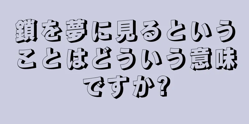 鎖を夢に見るということはどういう意味ですか?