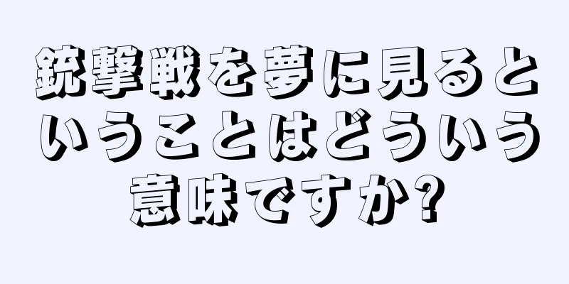 銃撃戦を夢に見るということはどういう意味ですか?