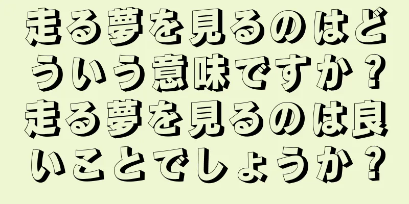 走る夢を見るのはどういう意味ですか？走る夢を見るのは良いことでしょうか？