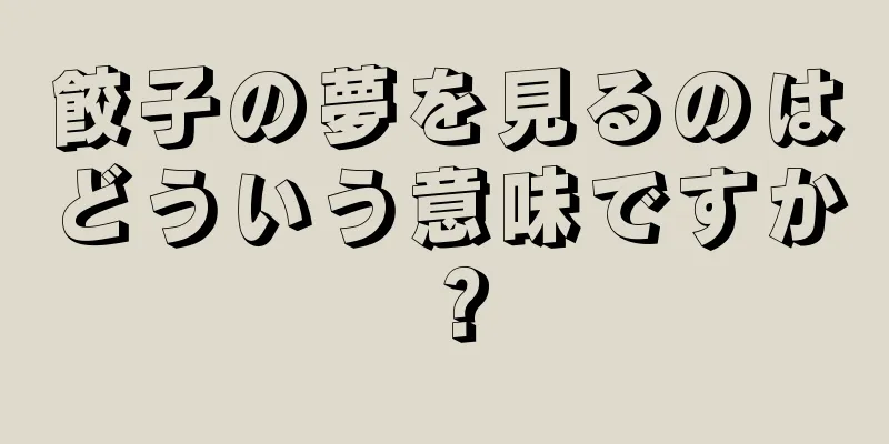 餃子の夢を見るのはどういう意味ですか？