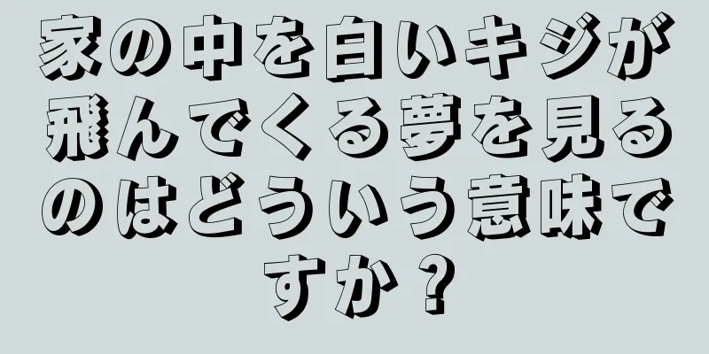 家の中を白いキジが飛んでくる夢を見るのはどういう意味ですか？