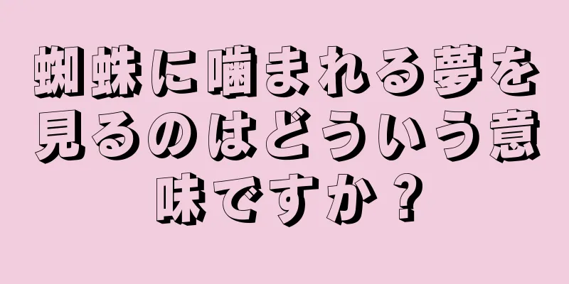 蜘蛛に噛まれる夢を見るのはどういう意味ですか？