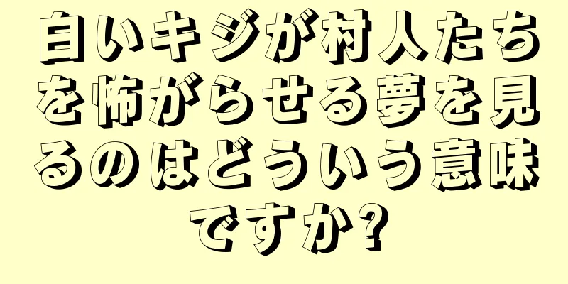 白いキジが村人たちを怖がらせる夢を見るのはどういう意味ですか?