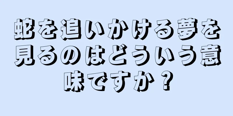 蛇を追いかける夢を見るのはどういう意味ですか？