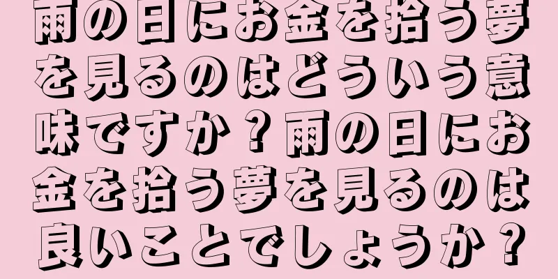 雨の日にお金を拾う夢を見るのはどういう意味ですか？雨の日にお金を拾う夢を見るのは良いことでしょうか？