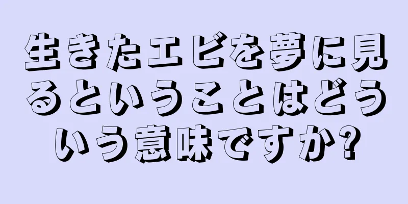 生きたエビを夢に見るということはどういう意味ですか?