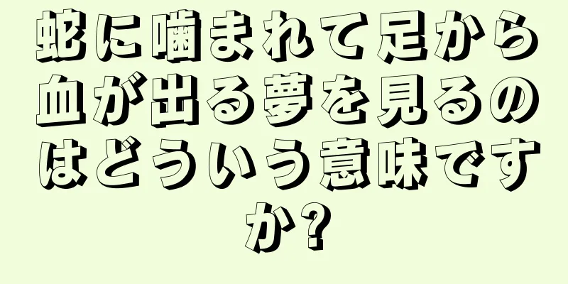 蛇に噛まれて足から血が出る夢を見るのはどういう意味ですか?