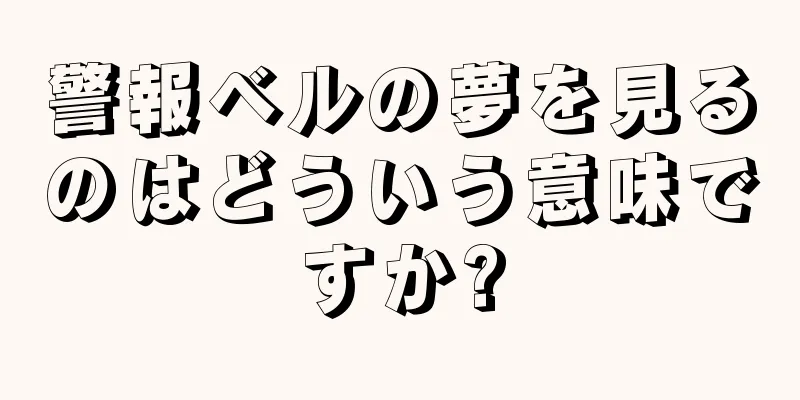 警報ベルの夢を見るのはどういう意味ですか?