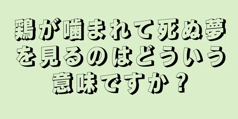 鶏が噛まれて死ぬ夢を見るのはどういう意味ですか？