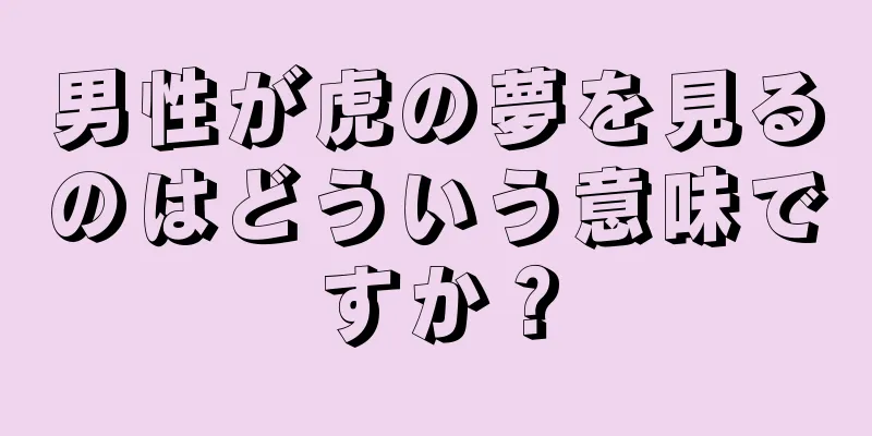 男性が虎の夢を見るのはどういう意味ですか？