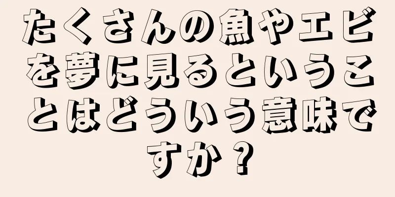 たくさんの魚やエビを夢に見るということはどういう意味ですか？