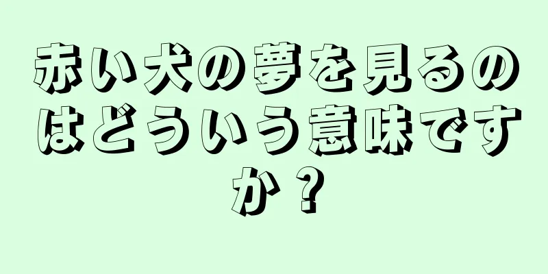 赤い犬の夢を見るのはどういう意味ですか？