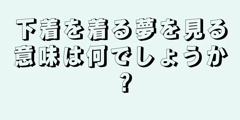 下着を着る夢を見る意味は何でしょうか？