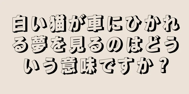 白い猫が車にひかれる夢を見るのはどういう意味ですか？