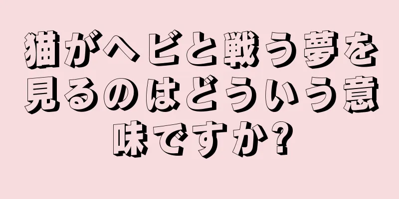 猫がヘビと戦う夢を見るのはどういう意味ですか?