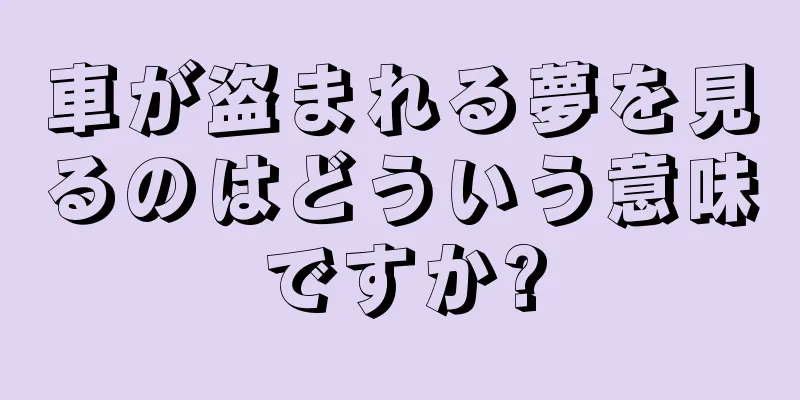 車が盗まれる夢を見るのはどういう意味ですか?