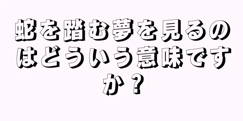 蛇を踏む夢を見るのはどういう意味ですか？